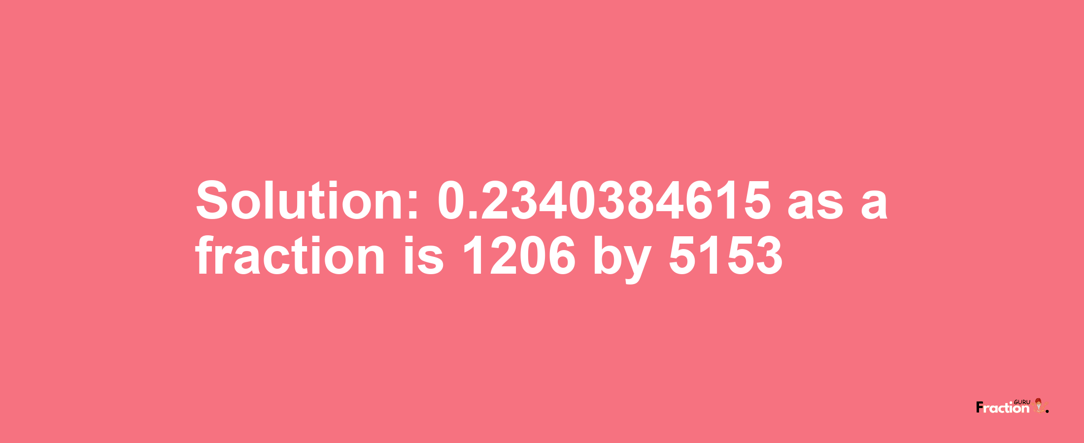 Solution:0.2340384615 as a fraction is 1206/5153